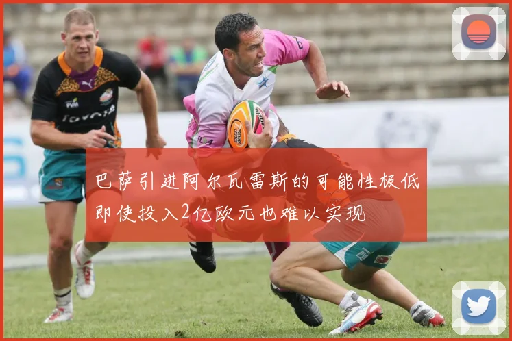巴萨引进阿尔瓦雷斯的可能性极低即使投入2亿欧元也难以实现