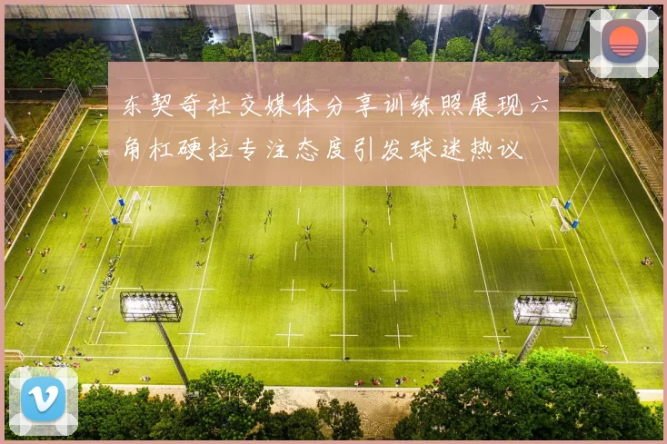 东契奇社交媒体分享训练照展现六角杠硬拉专注态度引发球迷热议